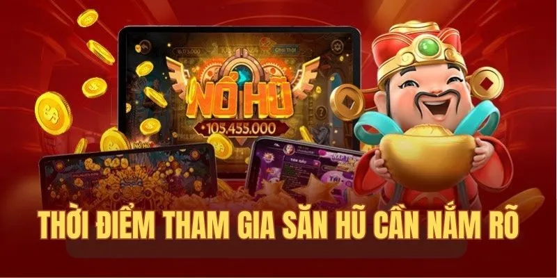 Thời điểm tham gia săn hũ cần nắm rõ 