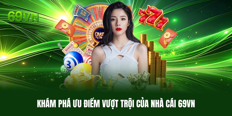 kham-pha-uu-diem-vuot-troi-cua-nha-cai-69vn
